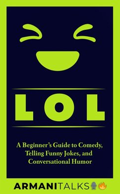 LOL: A Beginner's Guide to Comedy, Telling Funny Jokes, and Conversational Humor (eBook, ePUB) - Talks, Armani