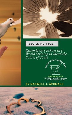 Rebuilding Trust: Redemption's Echoes in a World Striving to Mend the Fabric of Trust (Echoes of the Trustless Dawn: Unveiling Humanity's Journey in a World Without Faith, #4) (eBook, ePUB) - Aromano, Maxwell J.