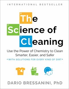 The Science of Cleaning: Use the Power of Chemistry to Clean Smarter, Easier, and Safer-With Solutions for Every Kind of Dirt (eBook, ePUB) - Bressanini, Dario