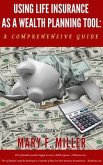 Using Life Insurance As A Wealth Planning Tool A Comprehensive Guide (eBook, ePUB)