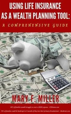 Using Life Insurance As A Wealth Planning Tool A Comprehensive Guide (eBook, ePUB) - Miller, Mary F