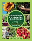 Container Gardening - The Permaculture Way: Sustainably Grow Vegetables and More in Your Small Space (eBook, ePUB)