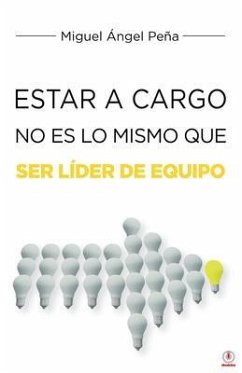 Estar A Cargo No Es Lo Mismo Que Ser Líder De Equipo (eBook, ePUB) - Peña, Miguel Ángel