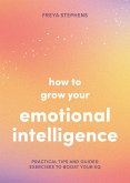 How to Grow Your Emotional Intelligence (eBook, ePUB) How to Grow Your Emotional Intelligence (eBook, ePUB)