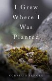 I Grew Where I Was Planted (eBook, ePUB)