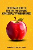 The Ultimate Guide to Starting and Growing a Successful Tutoring Business (eBook, ePUB)