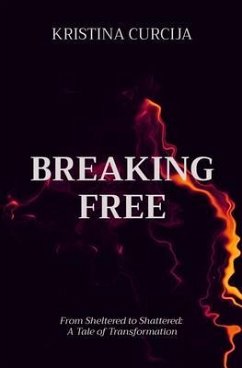 BREAKING FREE: From Sheltered to Shattered (eBook, ePUB) - Curcija, Kristina