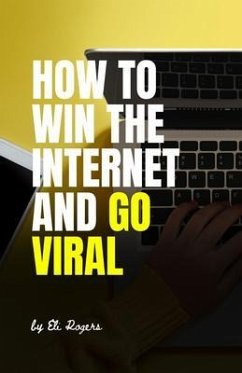 How To Win The Internet And Go Viral (eBook, ePUB) - Rogers, Eli