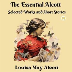 The Essential Alcott (eBook, ePUB) - Alcott, Louisa May The Essential Alcott (eBook, ePUB) - Alcott, Louisa May