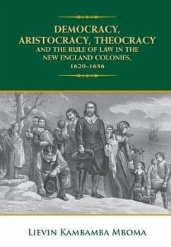 DEMOCRACY, ARISTOCRACY, THEOCRACY AND THE RULE OF LAW IN THE NEW ENGLAND COLONIES, 1620-1686 (eBook, ePUB) - Mboma, Lievin Kambamba