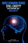 Does common sense still Exist?? OR IS EVERYONE just (Gullible)! (eBook, ePUB) Does common sense still Exist?? OR IS EVERYONE just (Gullible)! (eBook, ePUB)