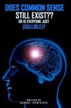 Does common sense still Exist?? OR IS EVERYONE just (Gullible)! (eBook, ePUB) Cover Does common sense still Exist?? OR IS EVERYONE just (Gullible)! (eBook, ePUB)