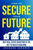 How to Secure Your Future: Why Real Estate is the Key to Wealth Building (eBook, ePUB)