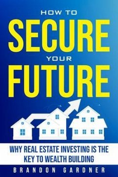 Cover How to Secure Your Future: Why Real Estate is the Key to Wealth Building (eBook, ePUB)