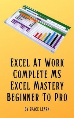 Excel At Work - Complete MS Excel Mastery Beginner To Pro (eBook, ePUB) - Space Learn