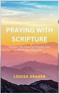 Praying With Scripture (eBook, ePUB) - Deaner, Louisa Praying With Scripture (eBook, ePUB) - Deaner, Louisa