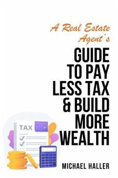 A Real Estate Agent's Guide to Pay Less Tax & Build More Wealth (eBook, ePUB) - Haller, Michael