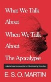 What We Talk About When We Talk About The Apocalypse (eBook, ePUB)