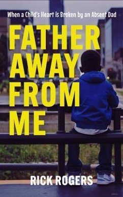 Father Away From Me: When a Child's Heart is Broken by an Absent Dad (eBook, ePUB) - Rogers, Rick