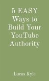 5 EASY Ways to Build Your YouTube Authority (eBook, ePUB)