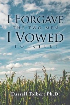 I Forgave the Two Men I Vowed to Kill! (eBook, ePUB) - Tolbert Ph. D., Darrell