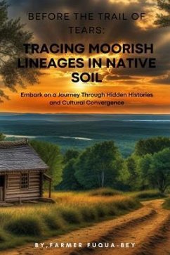 Before The Trail of Tears: Tracing Moorish Lineages in Native Soil (eBook, ePUB) - Fuqua-Bey, Clarence