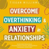 Overcome Overthinking & Anxiety In Relationships (eBook, ePUB) Overcome Overthinking & Anxiety In Relationships (eBook, ePUB)