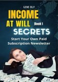 Income At Will How to Start Your Own Paid Subscription Newsletter (eBook, ePUB)