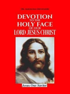 Devotion To The Holy Face Of Our Lord Jesus Christ (eBook, ePUB) - Onyeoziri, Angelina