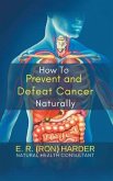 How to Prevent and Defeat Cancer Naturally (eBook, ePUB)
