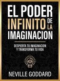 El Poder Infinito De La Imaginacion - Despierta Tu Imaginacion Y Transforma Tu Vida (eBook, ePUB)