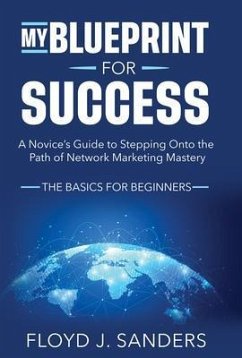 My Blueprint for Success: A Novice's Guide to Stepping onto the Path of Network Marketing Mastery (eBook, ePUB) - Sanders, Floyd J.