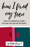 How I Fixed My Teen- And My 9 Essentials Steps So That You Can Do The Same (eBook, ePUB)