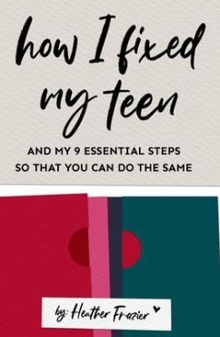 How I Fixed My Teen- And My 9 Essentials Steps So That You Can Do The Same (eBook, ePUB) - Frazier, Heather
