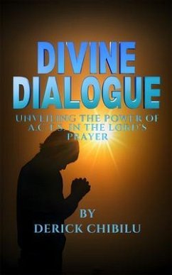 DIVINE DIALOGUE - UNVEILING THE POWER OF A.C.T.S. IN THE LORD'S PRAYER (eBook, ePUB) - Chibilu, Derick