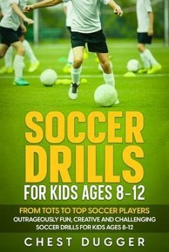 Soccer Drills for Kids Ages 8-12: From Tots to Top Soccer Players (eBook, ePUB) - Dugger, Chest