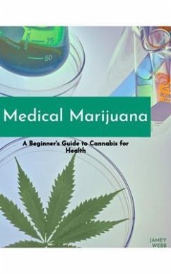 Cover Medical Marijuana: A Beginners Guide to Cannabis for Health (eBook, ePUB)