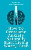 How To Overcome Anxiety Naturally (eBook, ePUB)