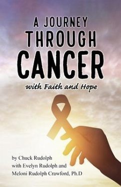 A Journey Through Cancer, with Faith and Hope (eBook, ePUB) - Rudolph, Chuck; Rudolph, Evelyn; Rudolph Crawford, Meloni