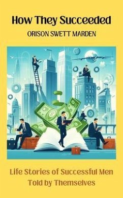 HOW THEY SUCCEEDED (Annotated With Author Biography) (eBook, ePUB) - Swett Marden, Orison