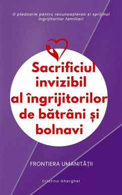 Sacrificiul invizibil al ingrijitorilor de batrani si bolnavi (Frontiera umanitatii, #1) (eBook, ePUB) - Gherghel, Cristina