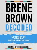 Brene Brown Decoded - Take A Deep Dive Into The Mind Of The Professor, Speaker And Author (eBook, ePUB)