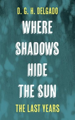 Where Shadows Hide the Sun, The Last Years (eBook, ePUB) - Delgado, D. G. H.