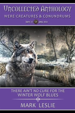 There Ain't No Cure For The Winter Wolf Blues (Uncollected Anthology: Were-Creatures & Conundrums Book 33) (eBook, ePUB) - Leslie, Mark