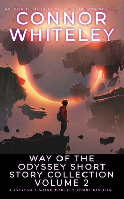 Way Of The Odyssey Short Story Collection Volume 2: 5 Science Fiction Short Stories (Way Of The Odyssey Science Fiction Fantasy Stories) (eBook, ePUB) - Whiteley, Connor