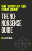 How To Kick Start Your Fitness Journey: The No-Nonsense Guide (eBook, ePUB)