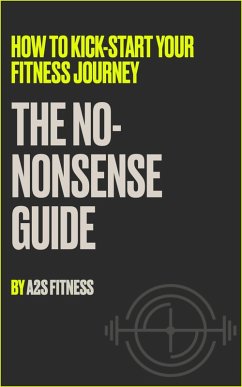 How To Kick Start Your Fitness Journey: The No-Nonsense Guide (eBook, ePUB) - Fitness, As