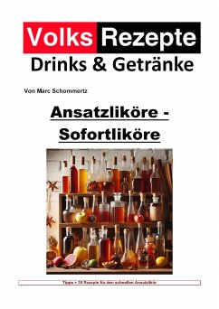 Volksrezepte Drinks & Getränke - Ansatzliköre - Sofortliköre (eBook, ePUB) - Schommertz, Marc