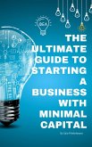 The Ultimate Guide to Starting a Business with Minimal Capital (eBook, ePUB)