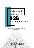 Navigating the Landscape of B2B Marketing (eBook, ePUB) Navigating the Landscape of B2B Marketing (eBook, ePUB)